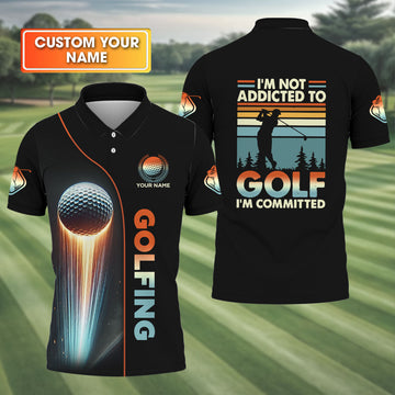 I'm Not Addicted To Golf I'm Committed Custom Funny Golf Polo Shirt, Dad Golf Gift