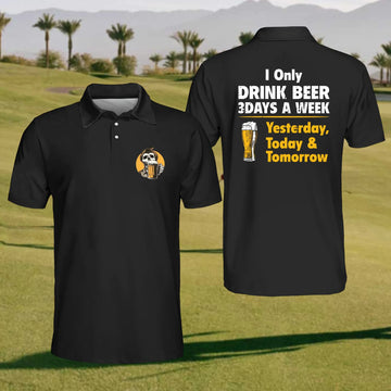 I Only Drink Beer 3 Days A Week Yesterday, Today & Tomorrow Golf Polo Shirt, Mens Golf Shirt, Gift For Golfer