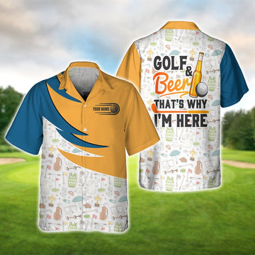 Golf And Beer That’s Why I’m Here - Personalized Name 3D Hawaiian Shirt Gift For Golfer